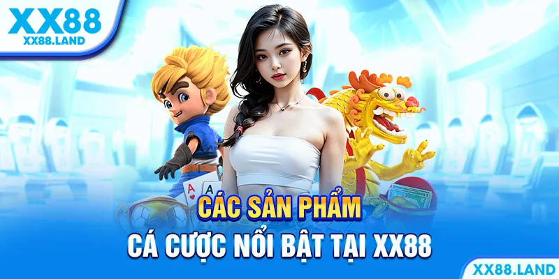 Các sản phẩm cá cược nổi bật tại XX88