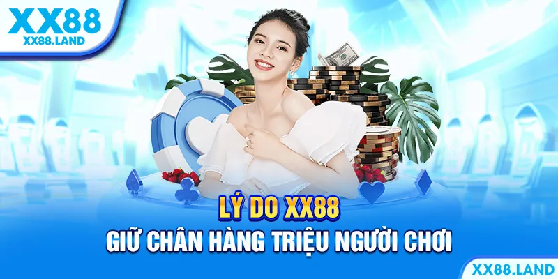 Lý do XX88 giữ chân hàng triệu người chơi
